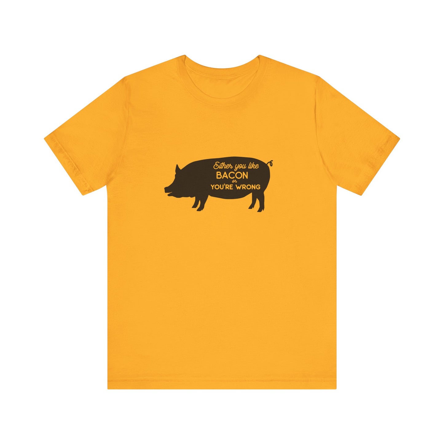Either You Like Bacon Or You're Wrong - Unisex T-Shirt