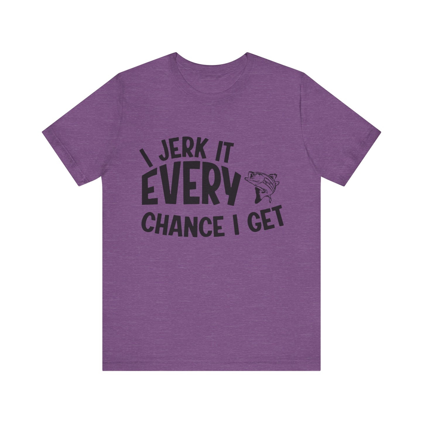 I jerk it every chance I get - Unisex T-Shirt