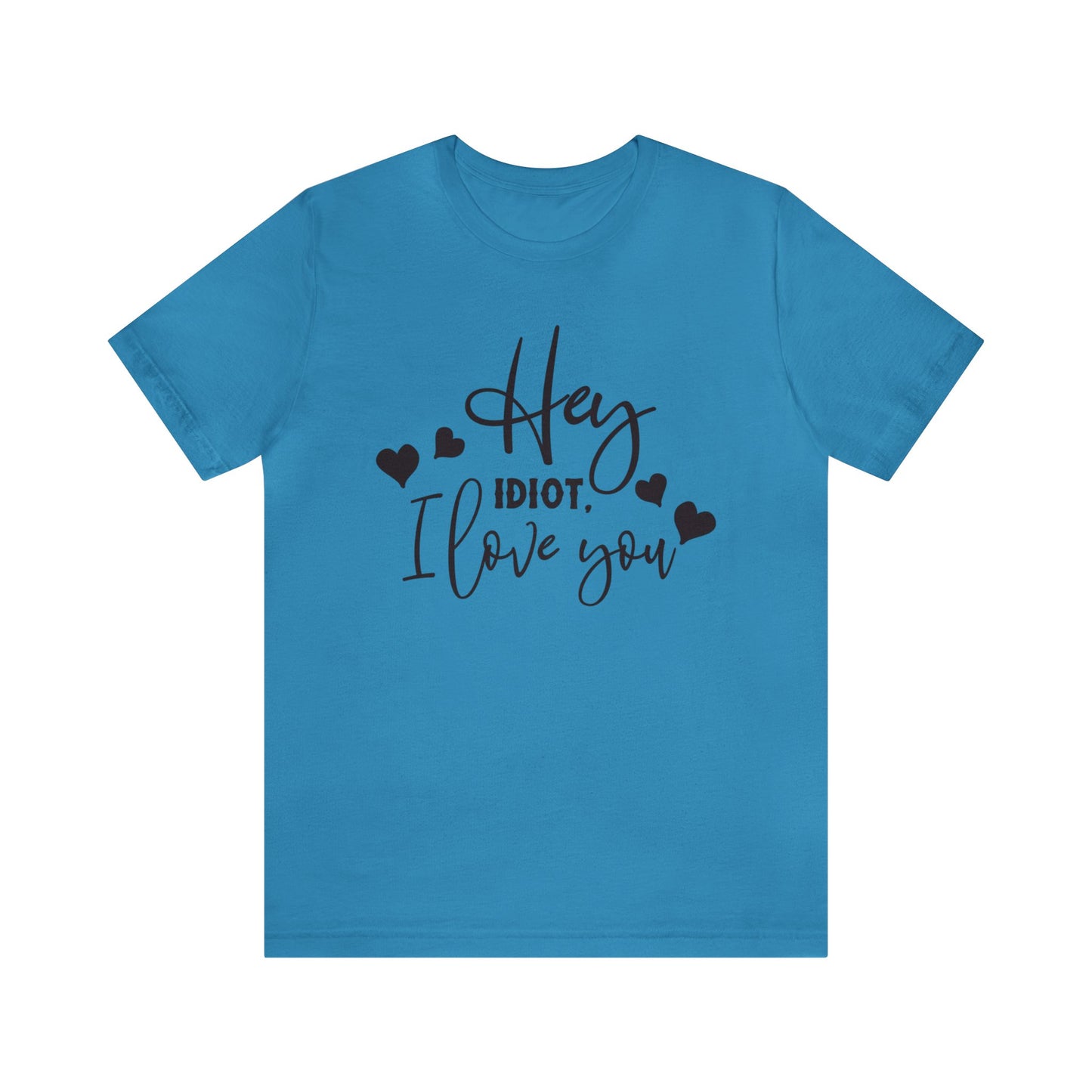 Hey Idiot. I Love You - Unisex T-Shirt