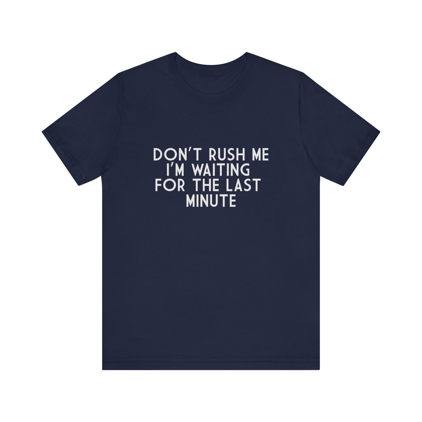 Don't Rush Me I'm Waiting For The Last Minute - Unisex T-Shirt