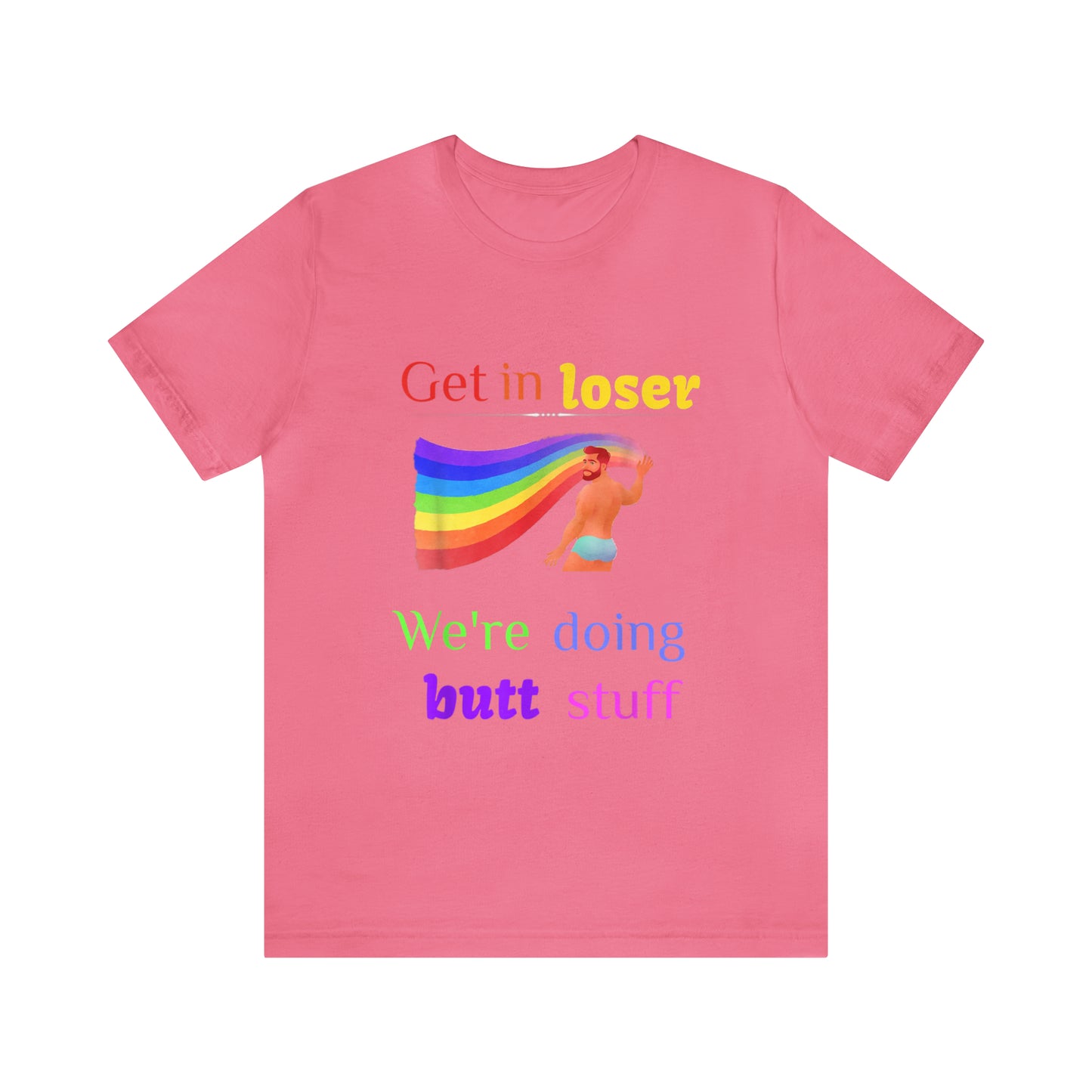 Get In Loser We're Doing Butt Stuff - Unisex T-Shirt