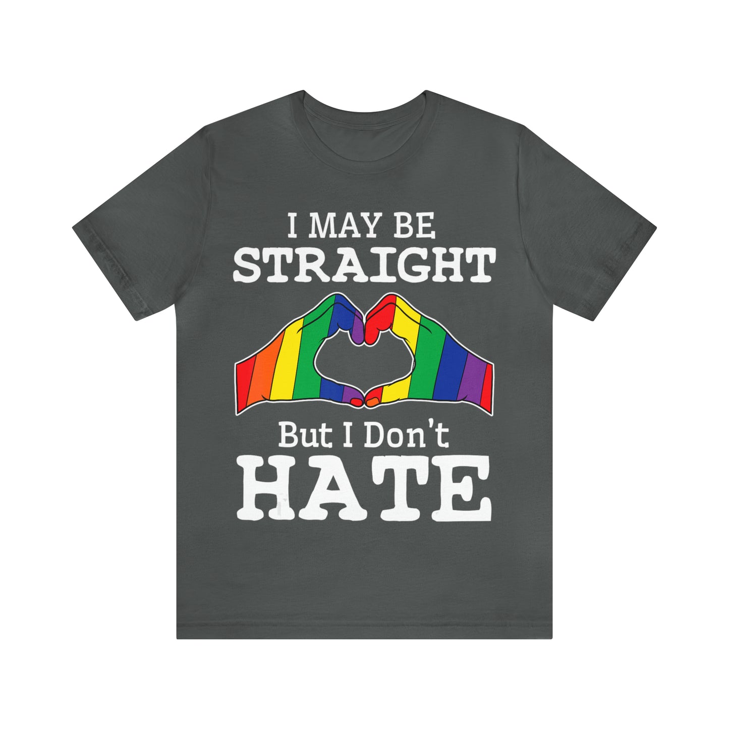 I May Be Straight But I Don't Hate - Unisex T-Shirt