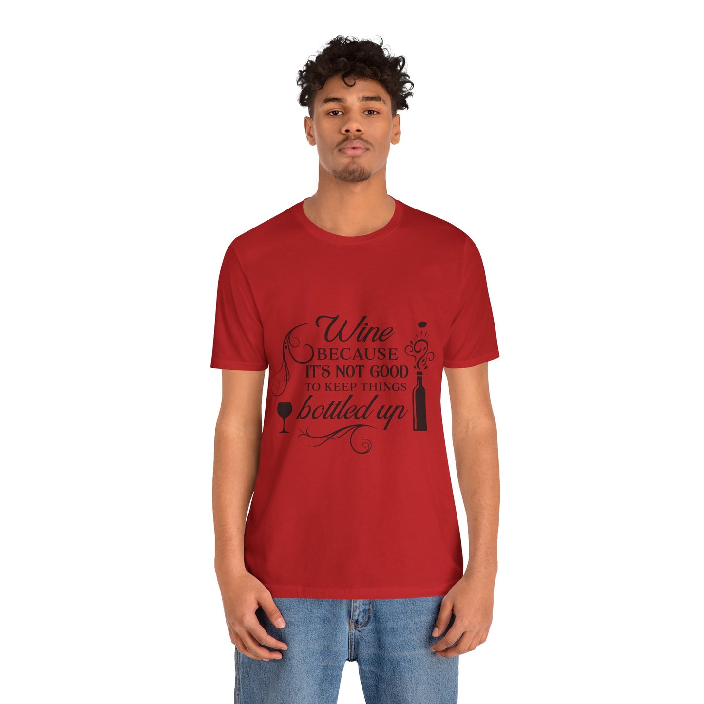 Wine Because It's Not Good To Keep Things Bottled Up - Unisex T-Shirt