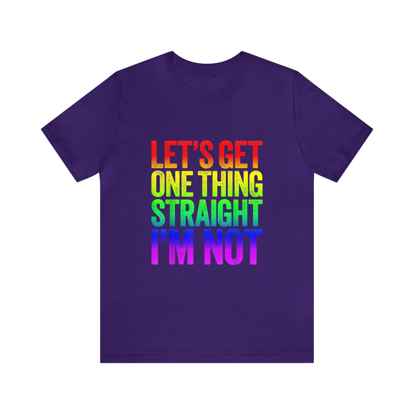 Lets Get One Thing Straight Im Not - Unisex T-Shirt