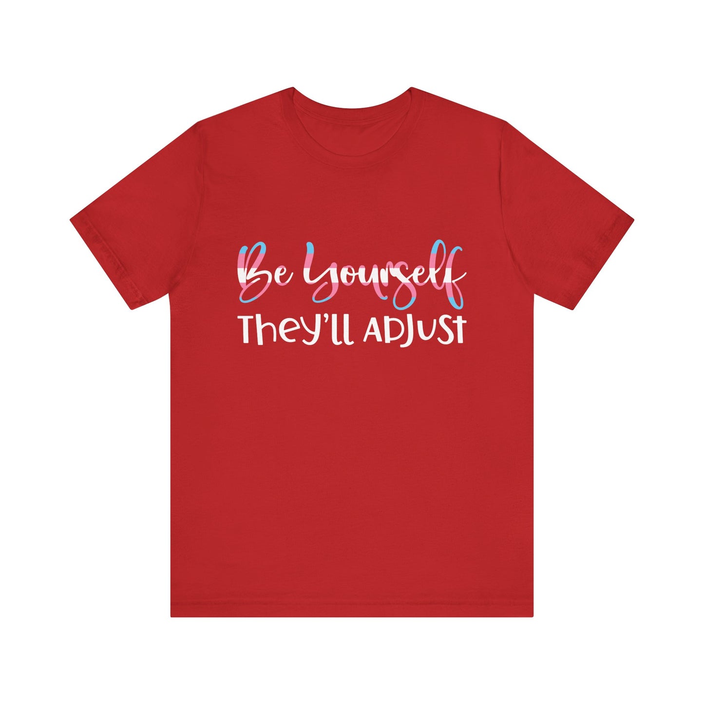 Be yourself They'll Adjust - Unisex T-Shirt