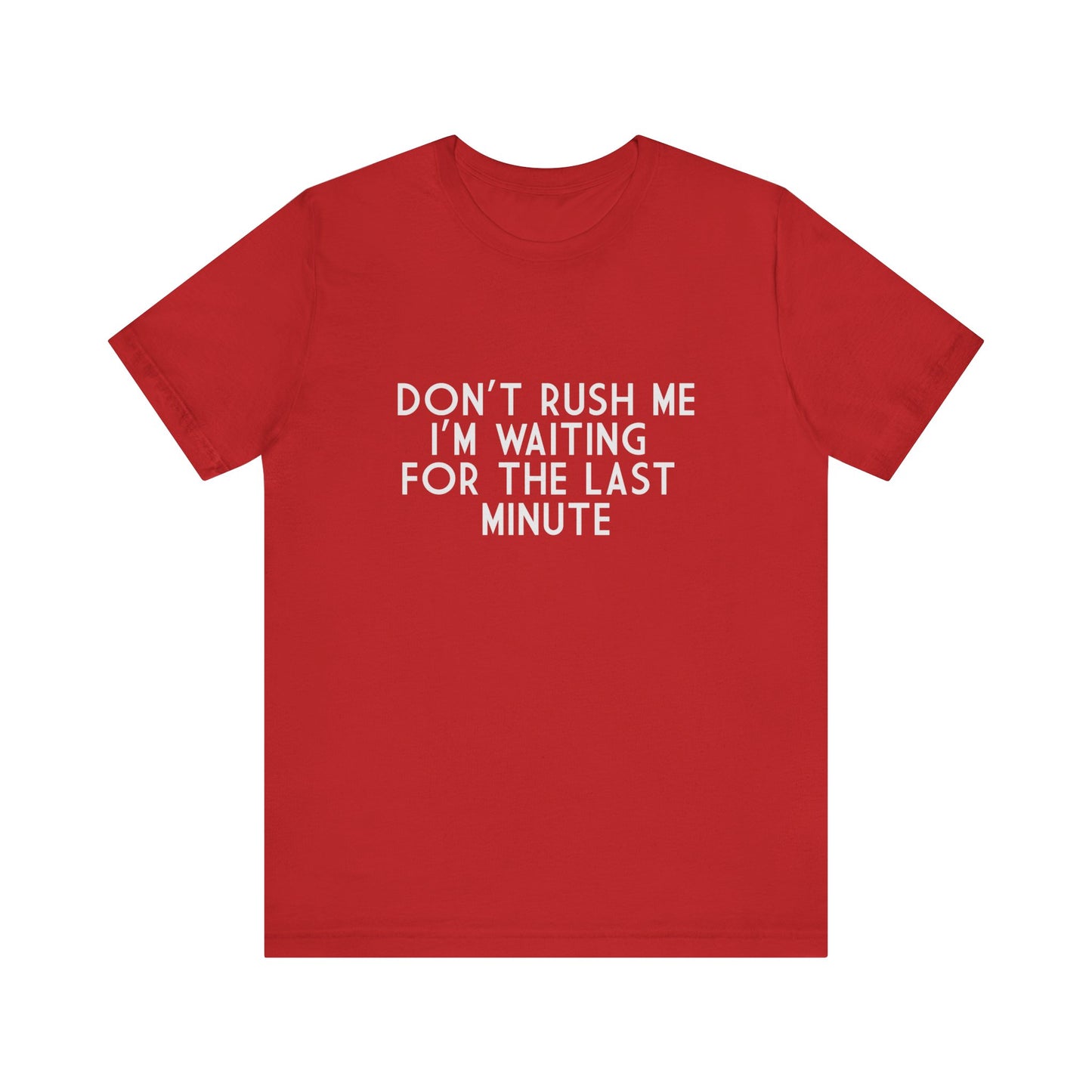 Don't Rush Me I'm Waiting For The Last Minute - Unisex T-Shirt