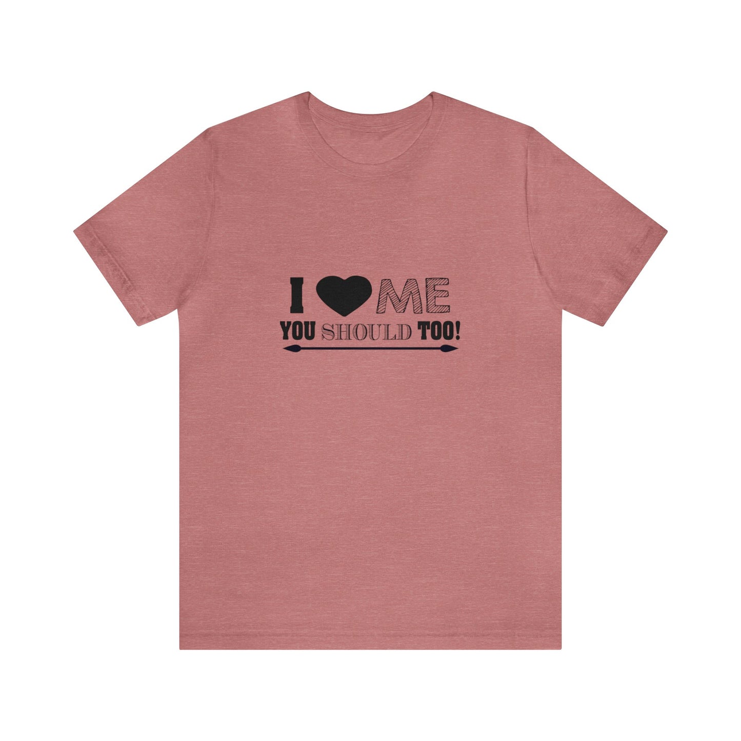 I Love Me You Should Too - Unisex T-Shirt