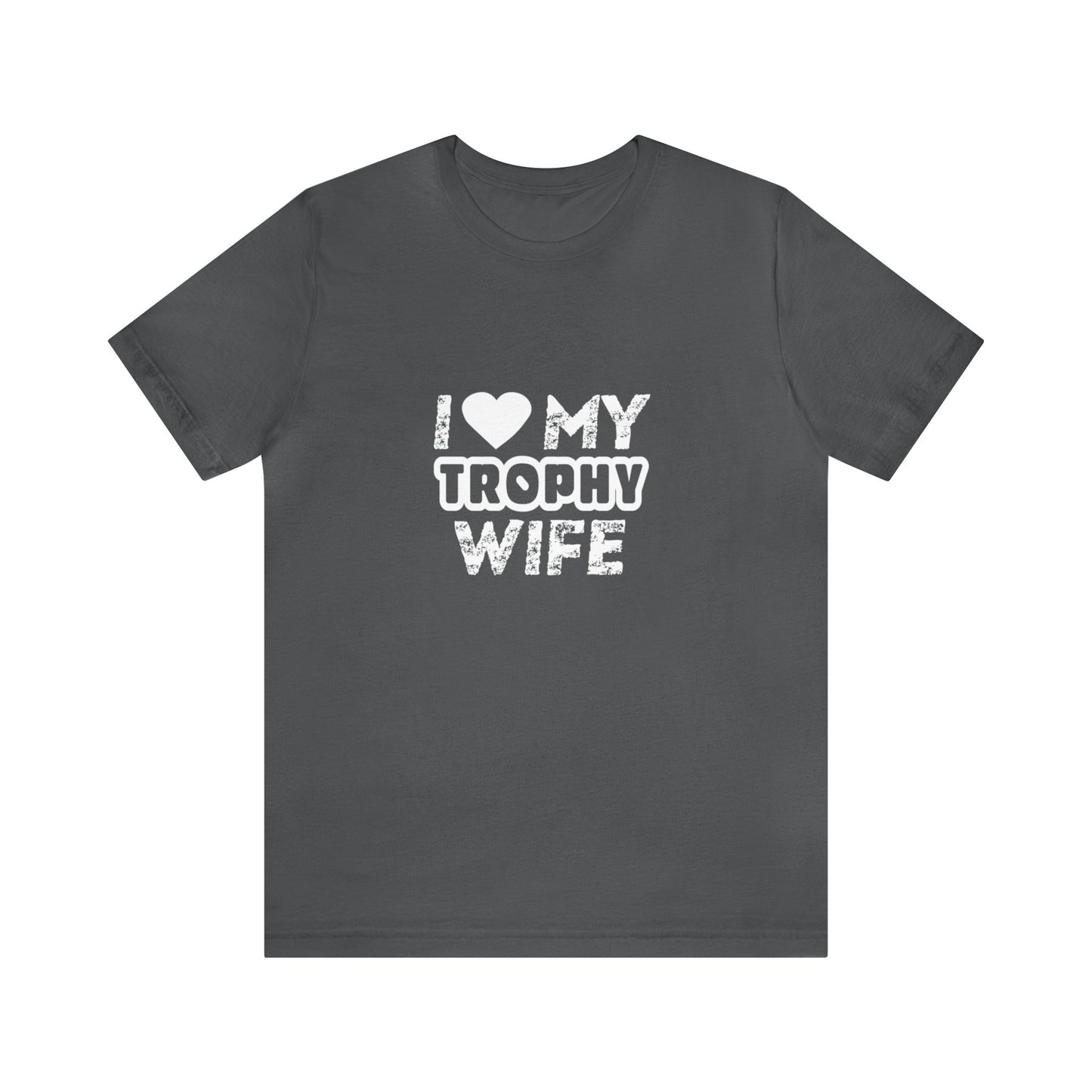 I Love My Trophy Wife - Unisex T-Shirt