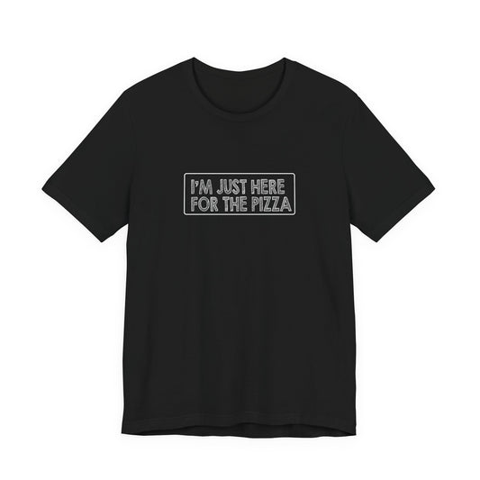 I'm Just Here For The Pizza - Unisex T-Shirt