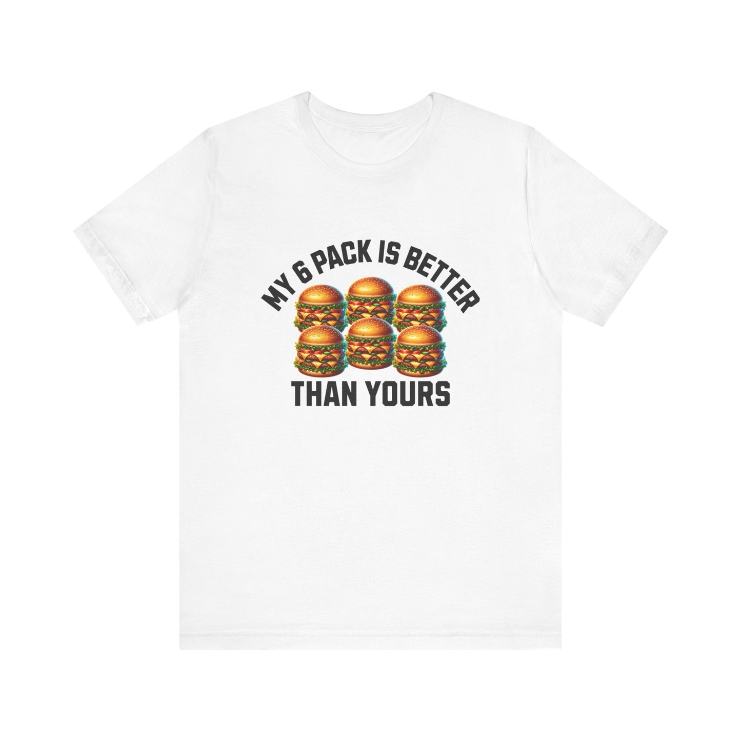 My 6-Pack Is Better Than Yours - Unisex T-Shirt