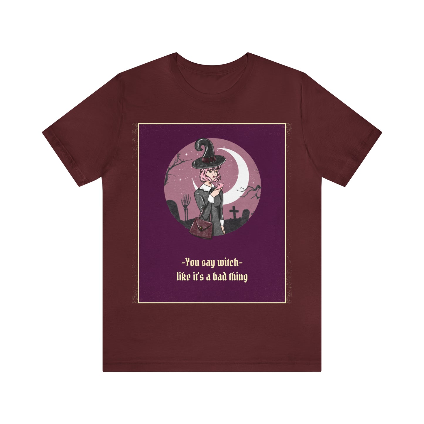 You Say Witch Like It's A Bad Thing - Unisex T-Shirt