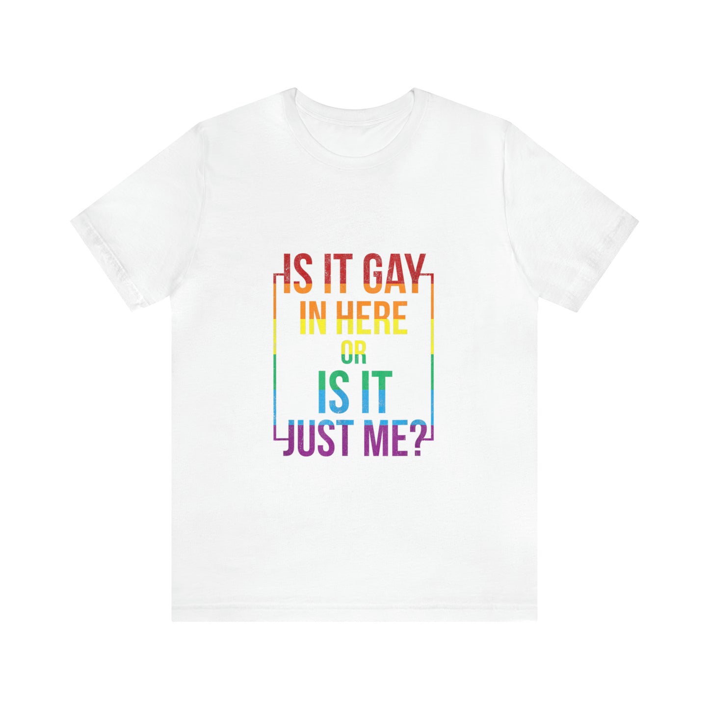 Is It Gay In Here Or Is It Just Me - Unisex T-Shirt