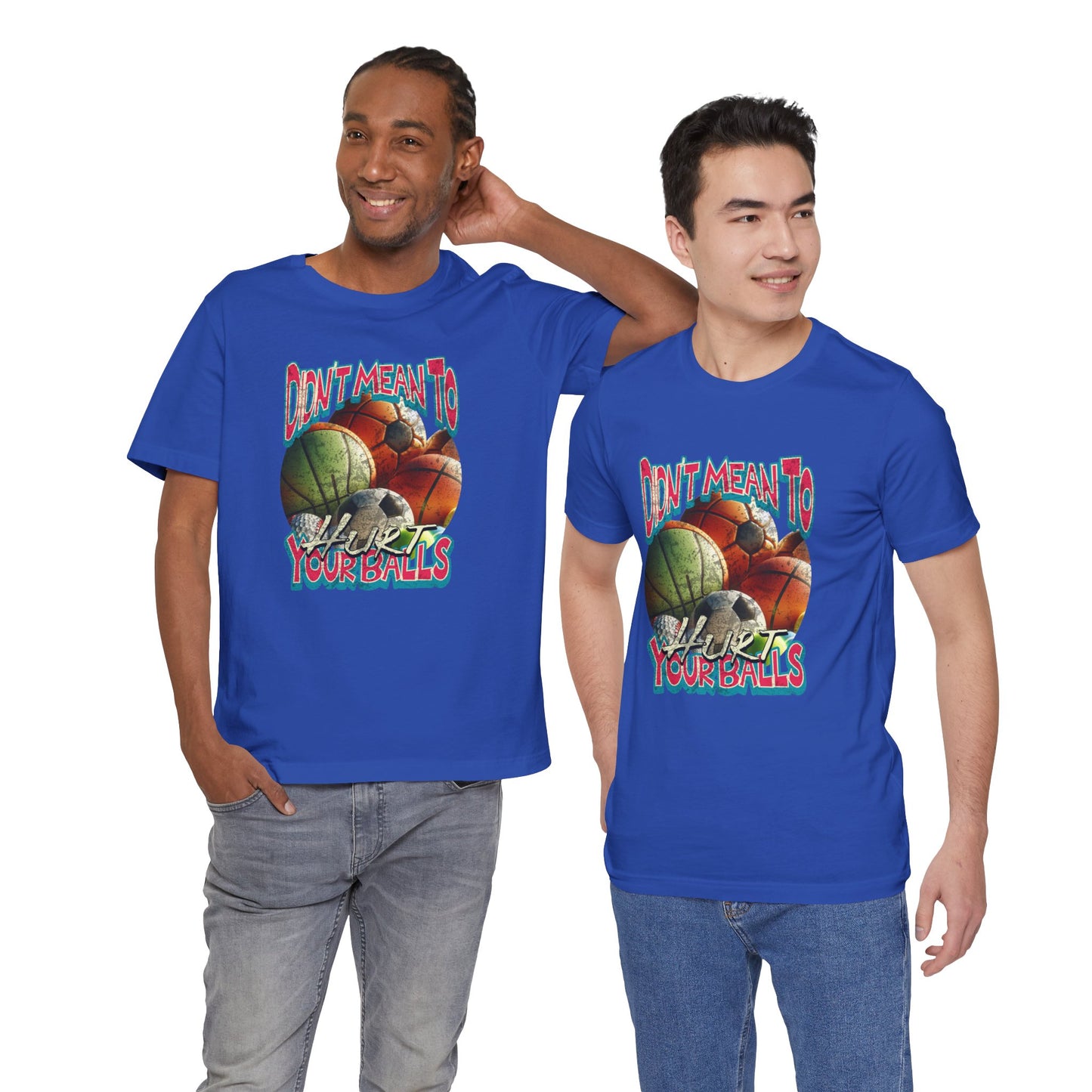 Didn't Mean To Hurt Your Balls - Unisex T-Shirt
