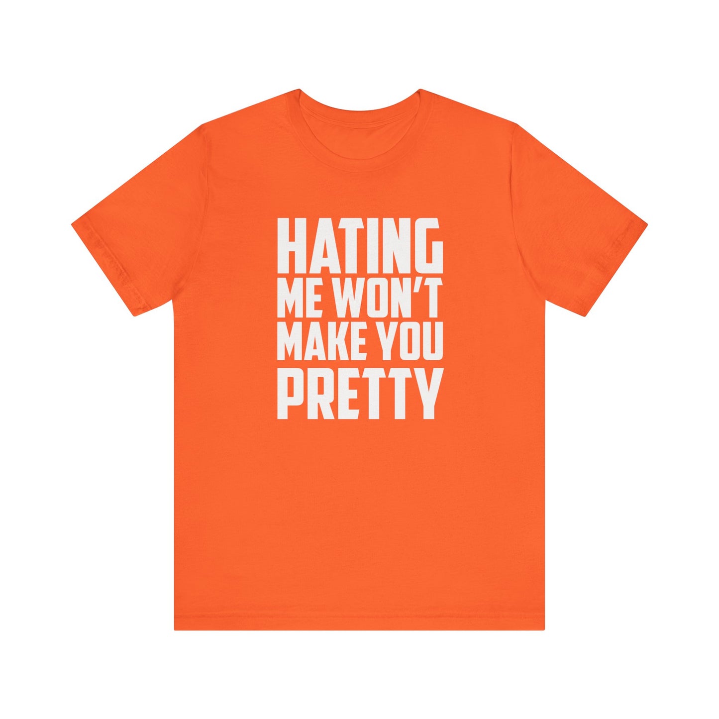 Hating Me Won't Make You Pretty - Unisex T-Shirt