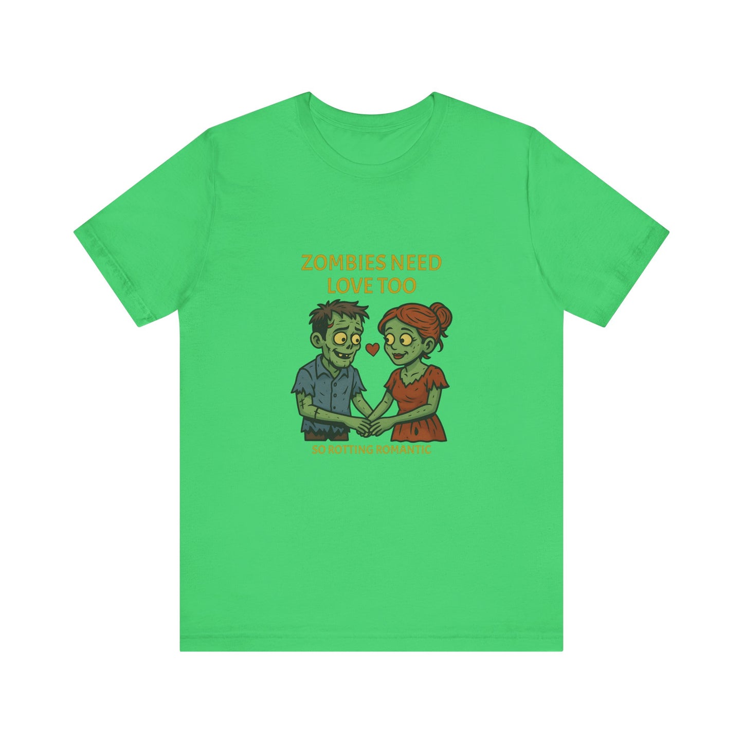 Zombies Need Love Too - Unisex T-Shirt