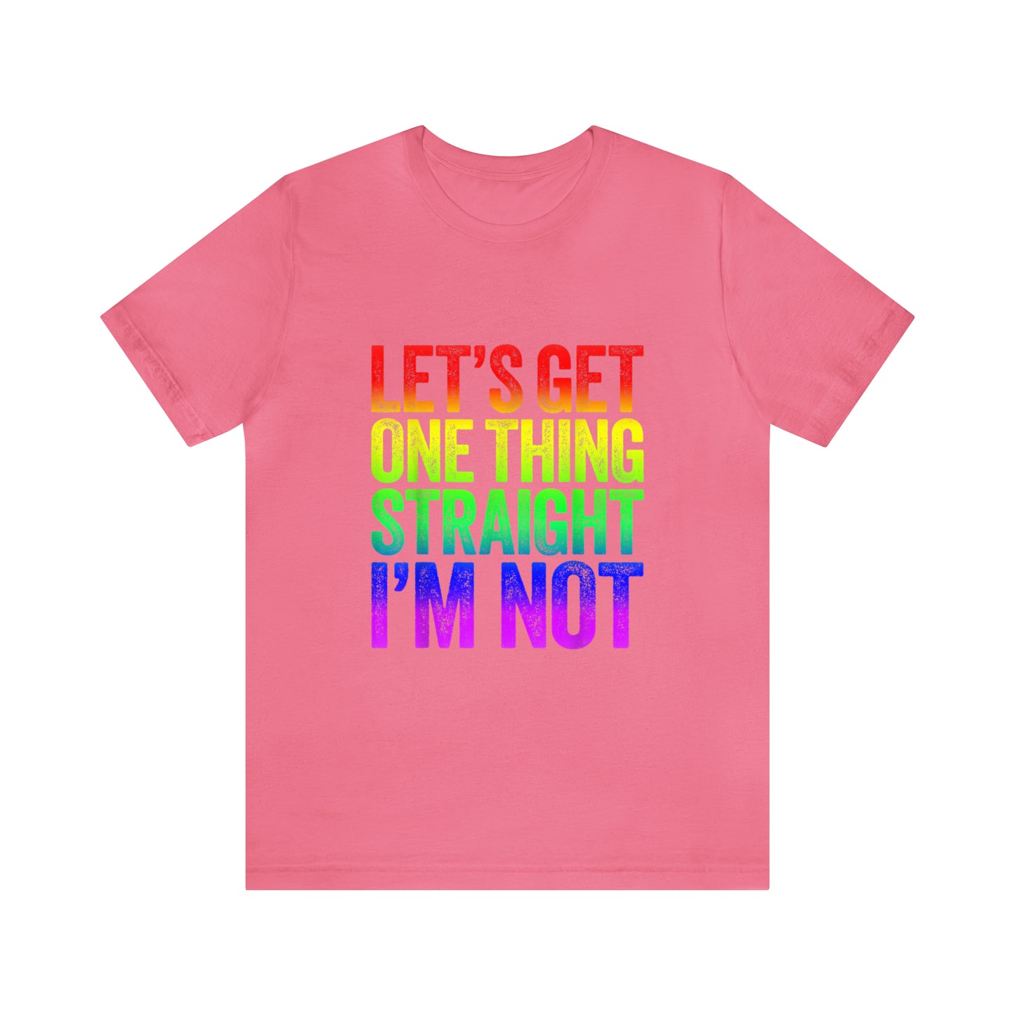 Lets Get One Thing Straight Im Not - Unisex T-Shirt