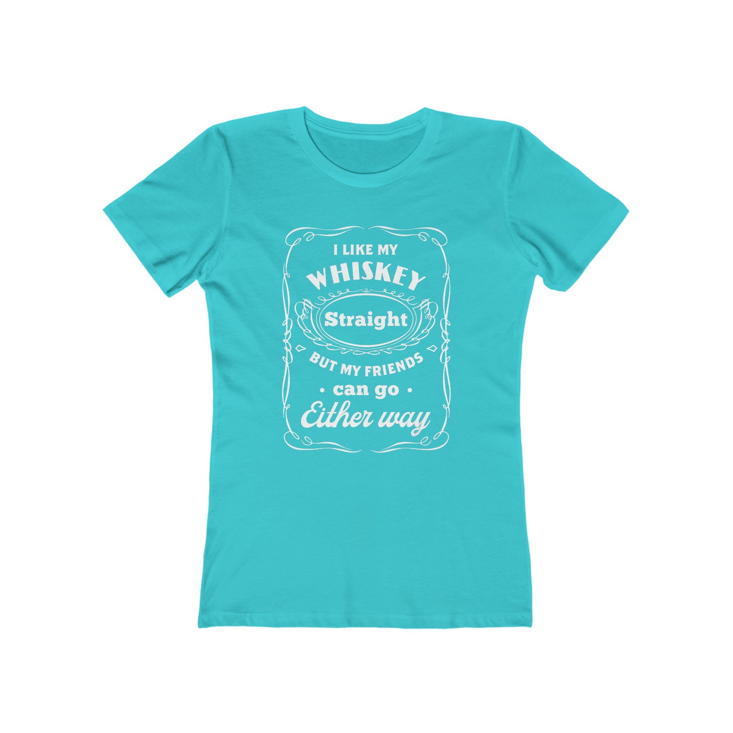 I Like My Whiskey Straight but My Friends Can Go Either Way 2 - Women's T-shirt