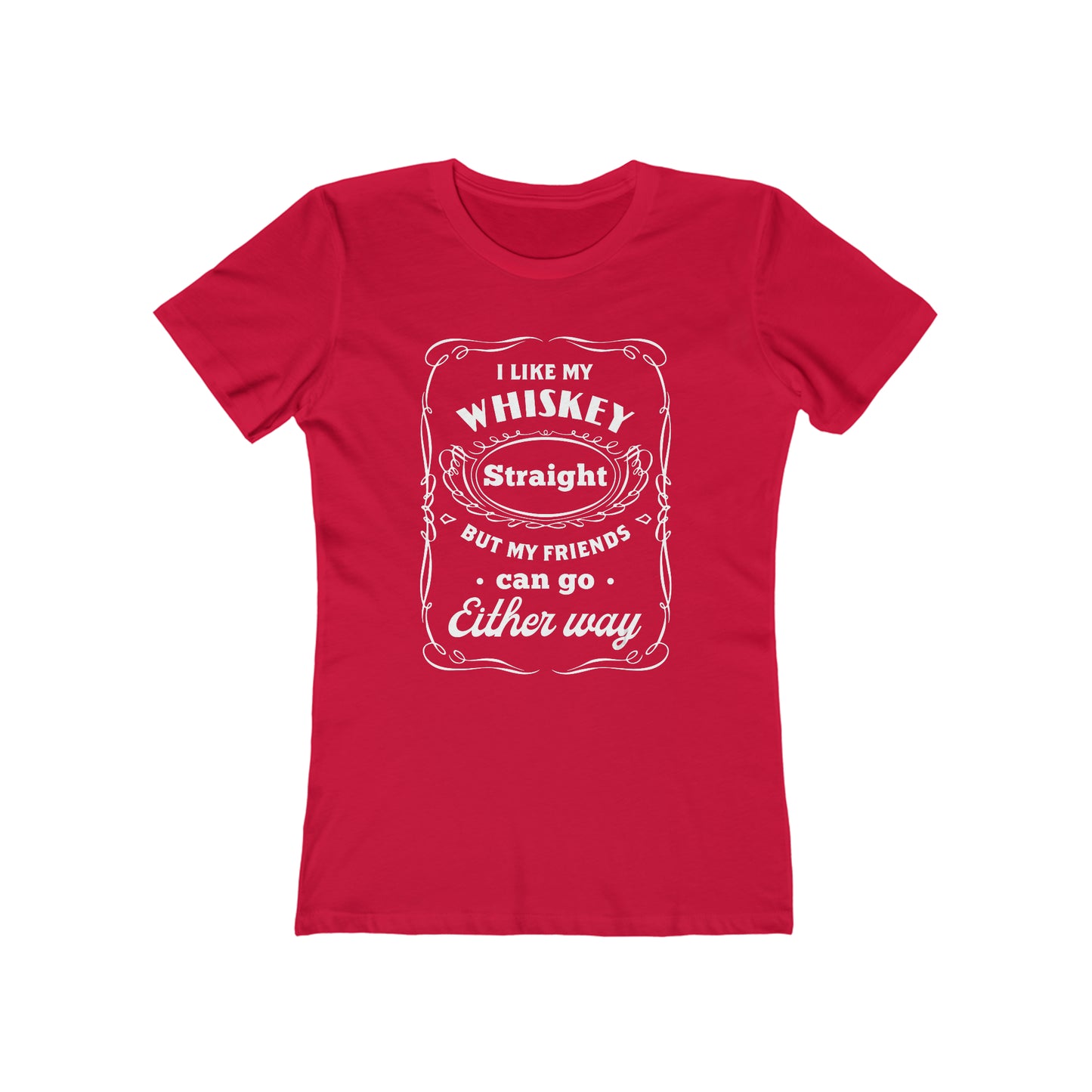 I Like My Whiskey Straight but My Friends Can Go Either Way 2 - Women's T-shirt