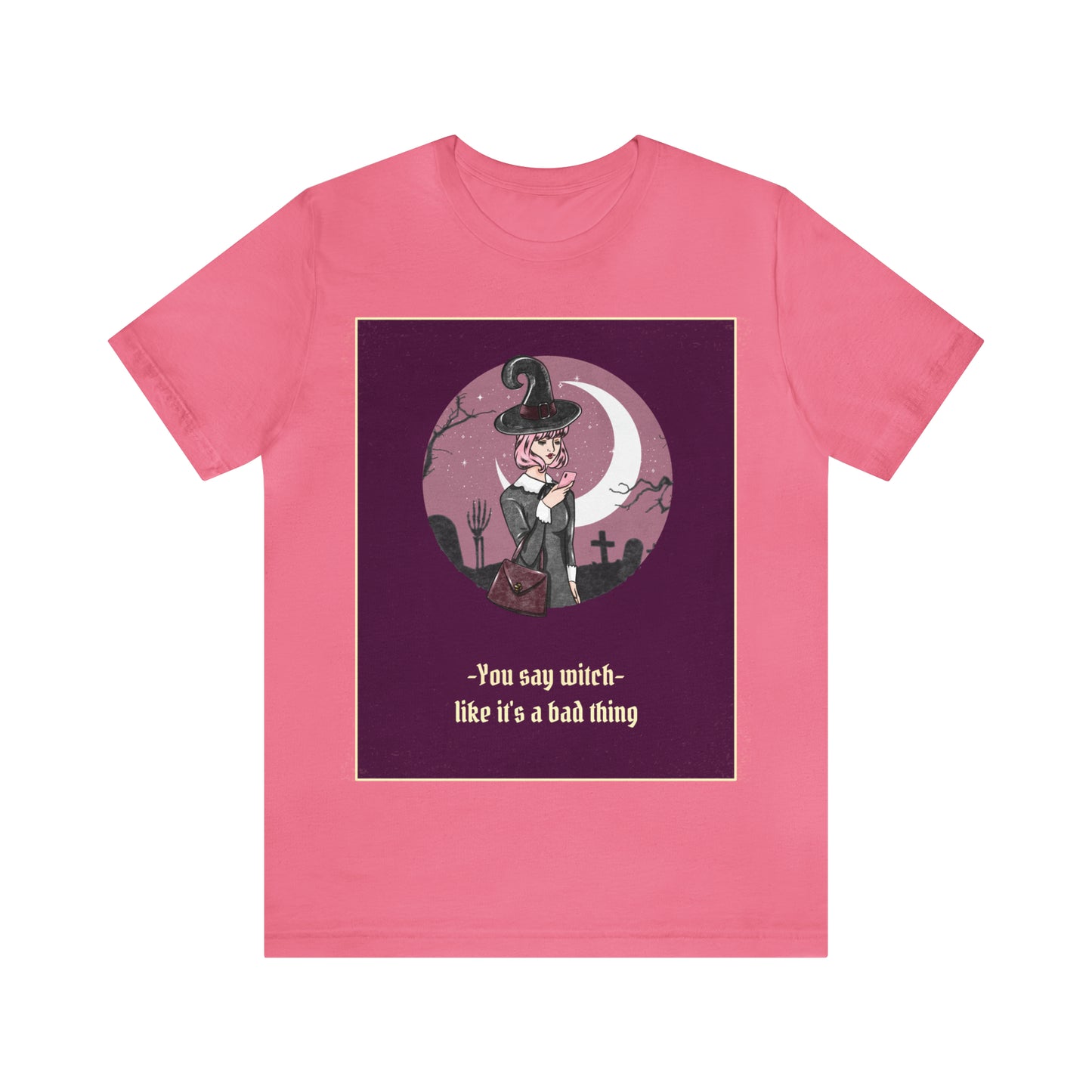 You Say Witch Like It's A Bad Thing - Unisex T-Shirt