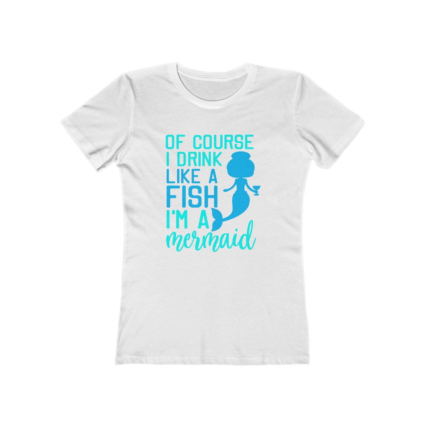 Of Course I Drink Like A Fish I'm A Mermaid - Women's T-shirt