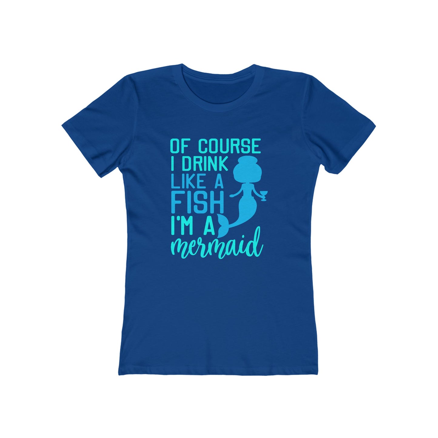 Of Course I Drink Like A Fish I'm A Mermaid - Women's T-shirt