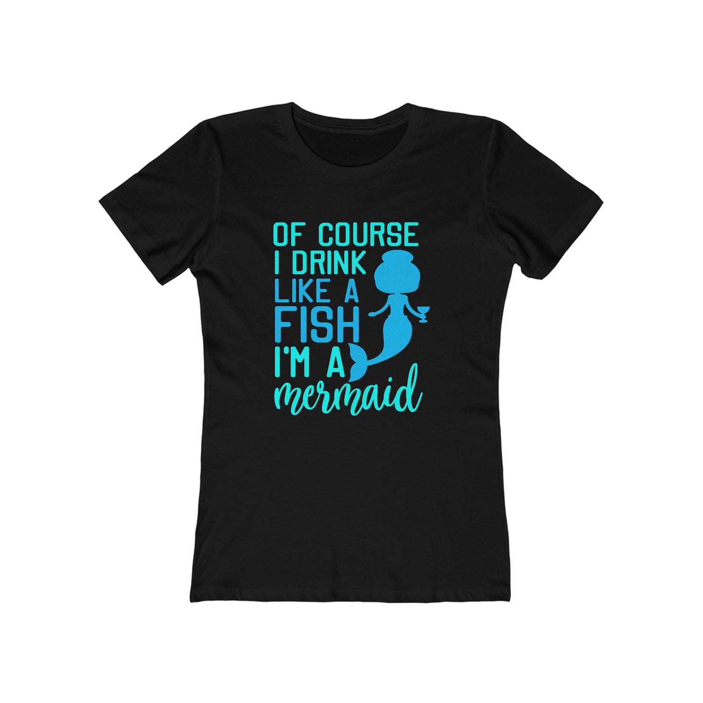 Of Course I Drink Like A Fish I'm A Mermaid - Women's T-shirt