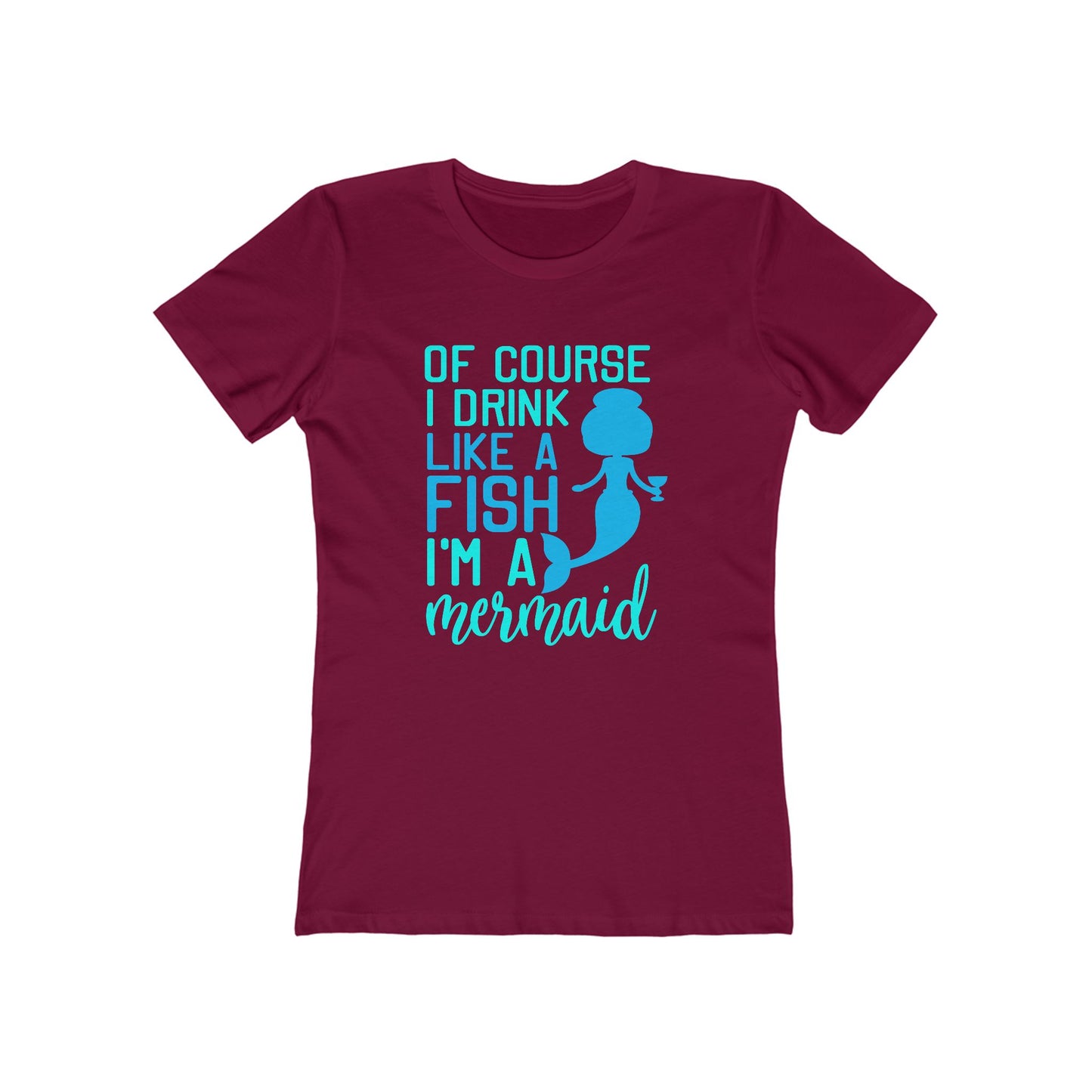 Of Course I Drink Like A Fish I'm A Mermaid - Women's T-shirt