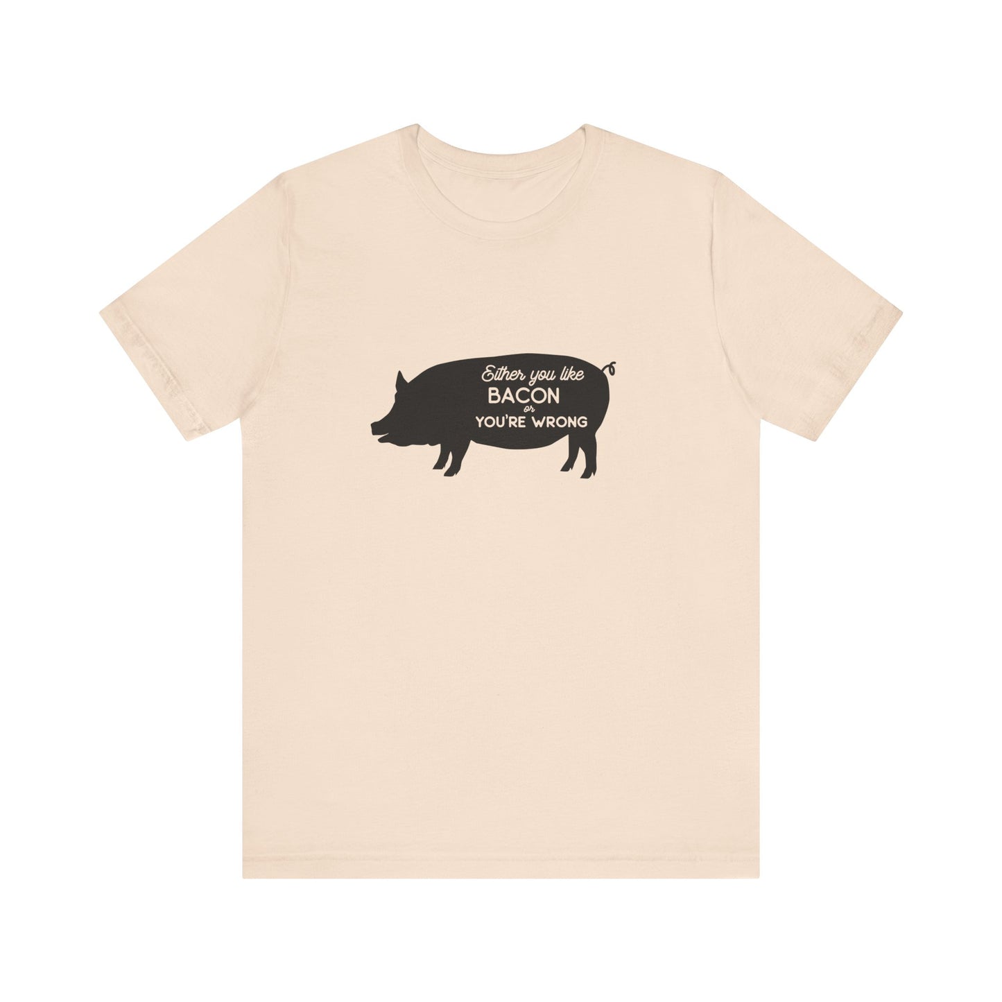 Either You Like Bacon Or You're Wrong - Unisex T-Shirt