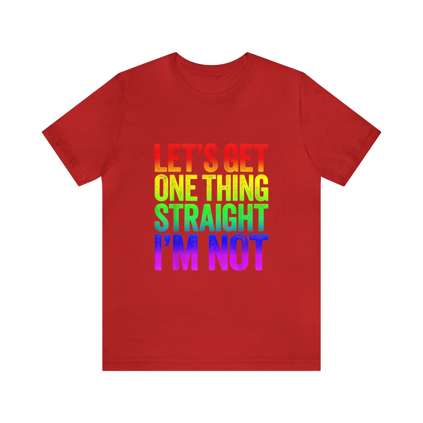 Lets Get One Thing Straight Im Not - Unisex T-Shirt