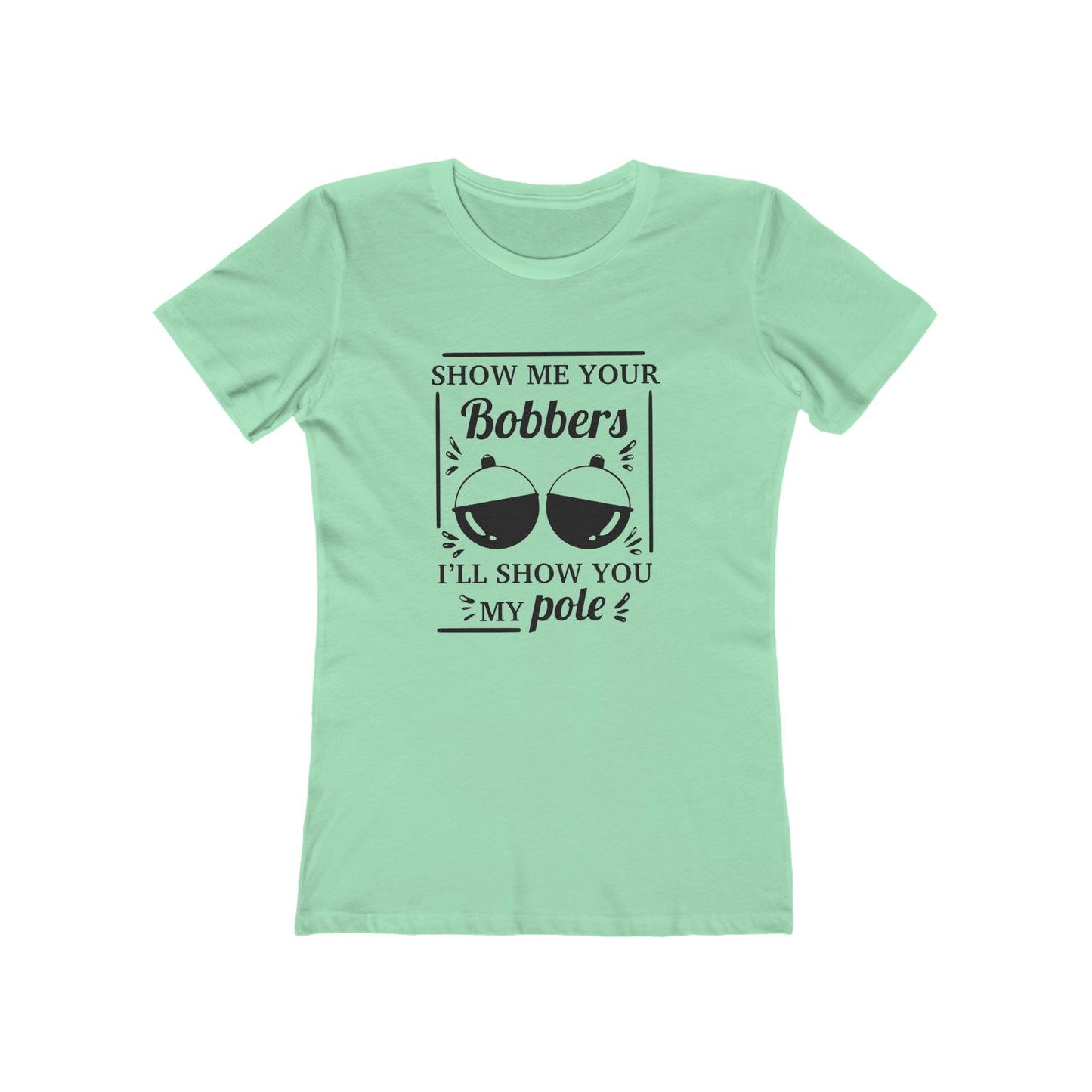 Show me your bobbers, I'll show you my pole - Women's T-shirt
