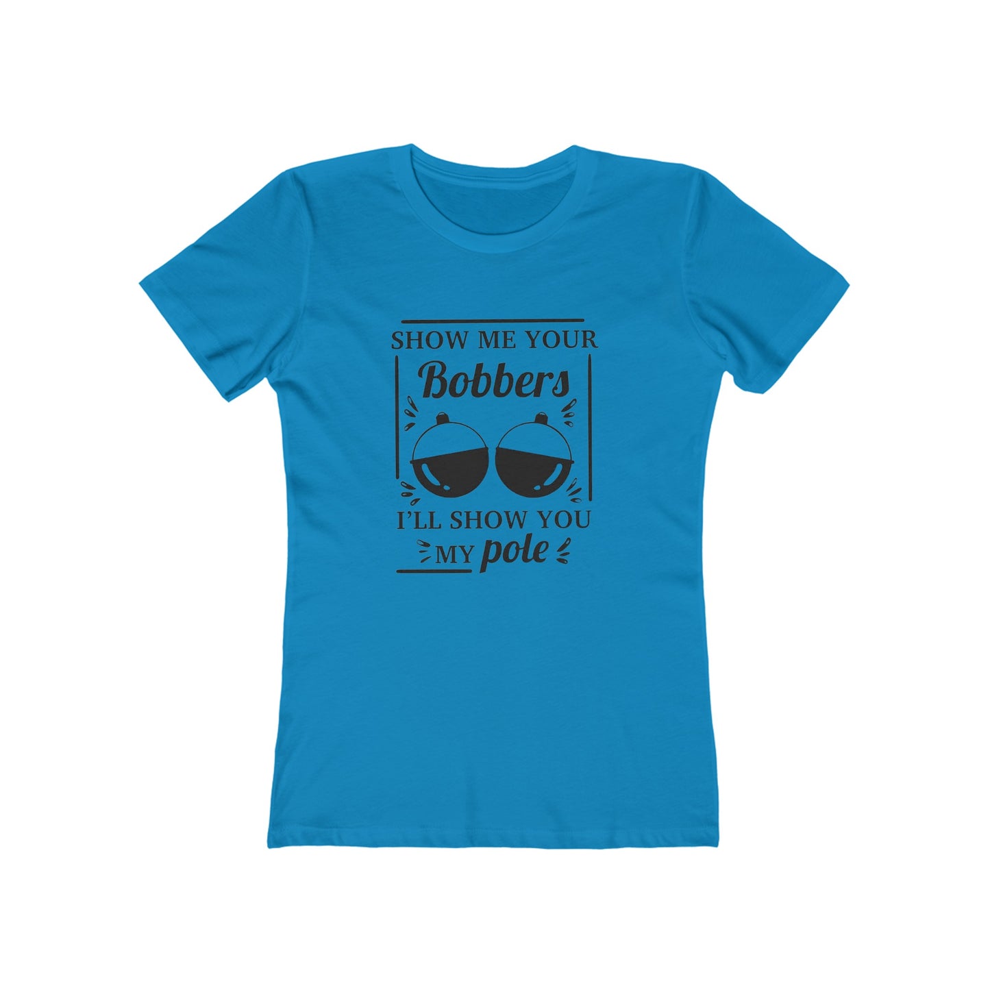 Show me your bobbers, I'll show you my pole - Women's T-shirt