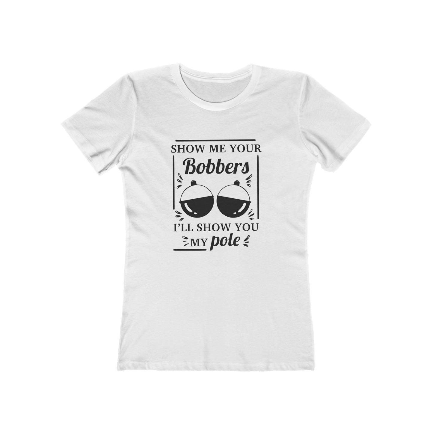 Show me your bobbers, I'll show you my pole - Women's T-shirt