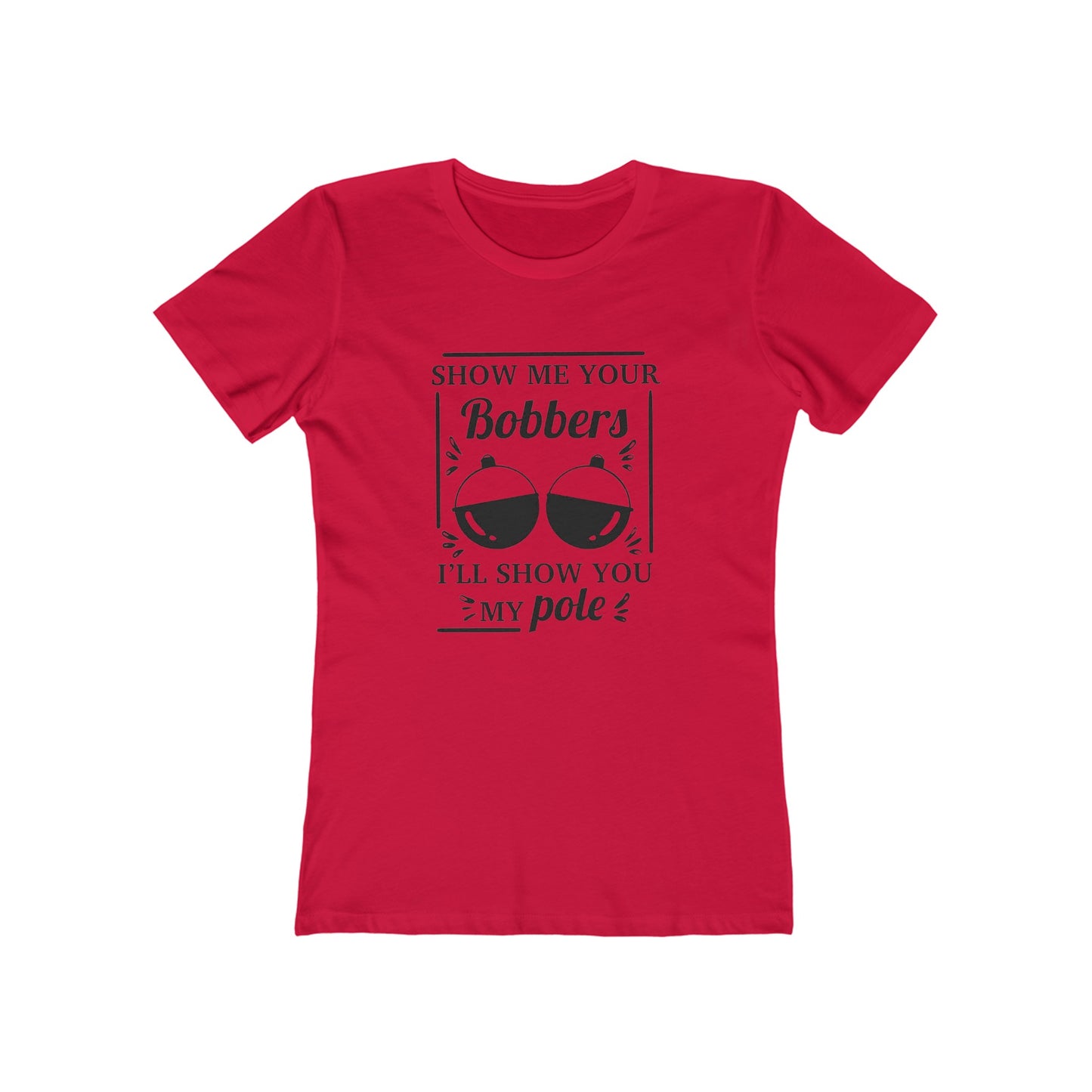 Show me your bobbers, I'll show you my pole - Women's T-shirt