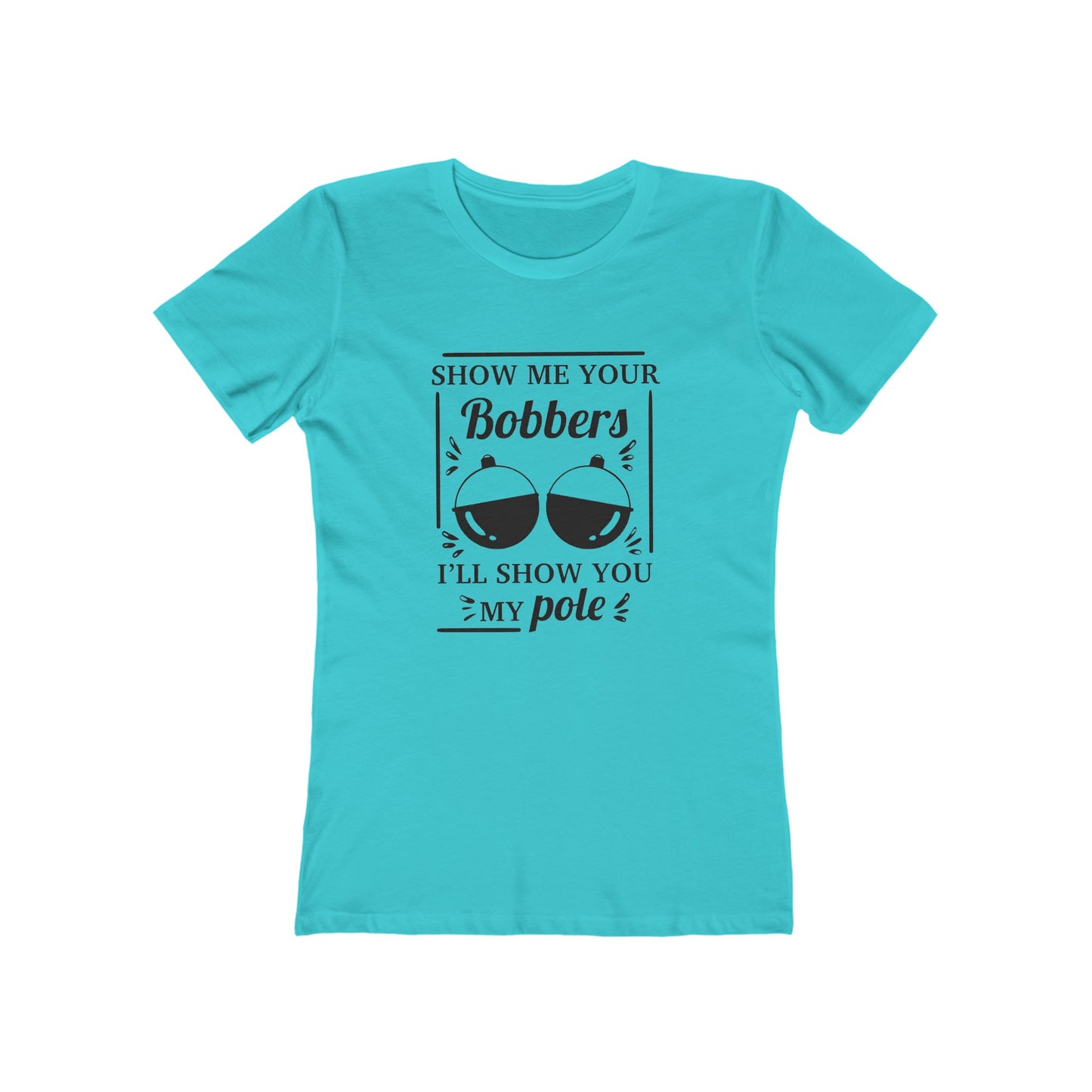 Show me your bobbers, I'll show you my pole - Women's T-shirt