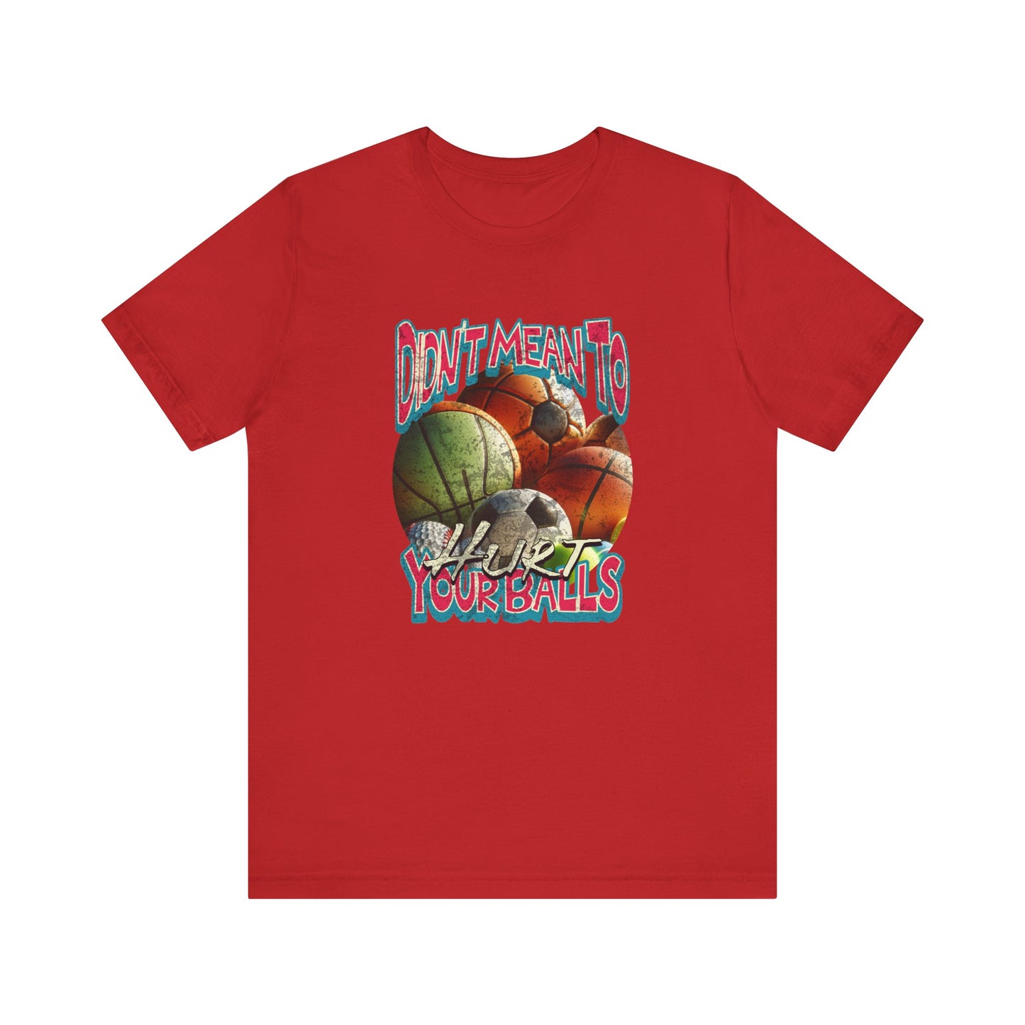 Didn't Mean To Hurt Your Balls - Unisex T-Shirt