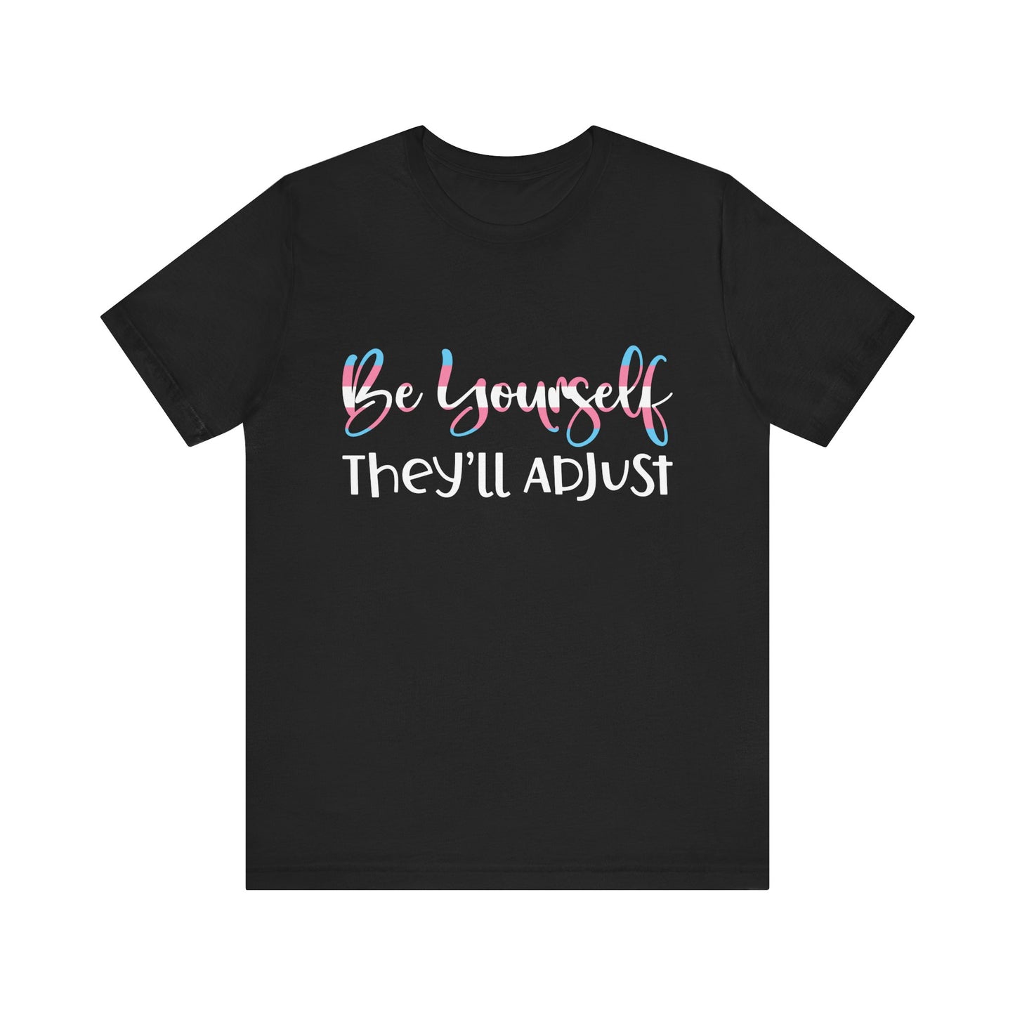 Be yourself They'll Adjust - Unisex T-Shirt