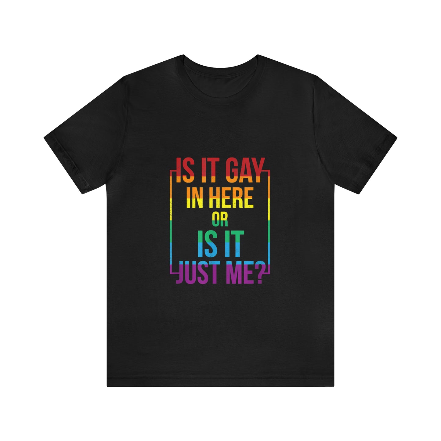 Is It Gay In Here Or Is It Just Me - Unisex T-Shirt