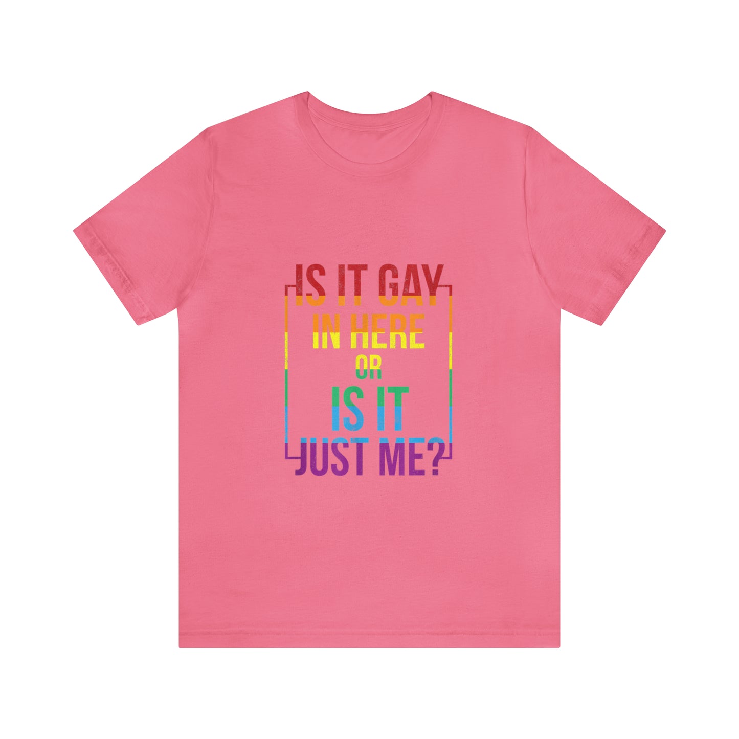 Is It Gay In Here Or Is It Just Me - Unisex T-Shirt
