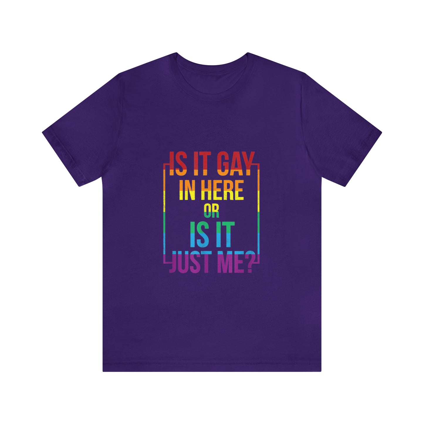 Is It Gay In Here Or Is It Just Me - Unisex T-Shirt