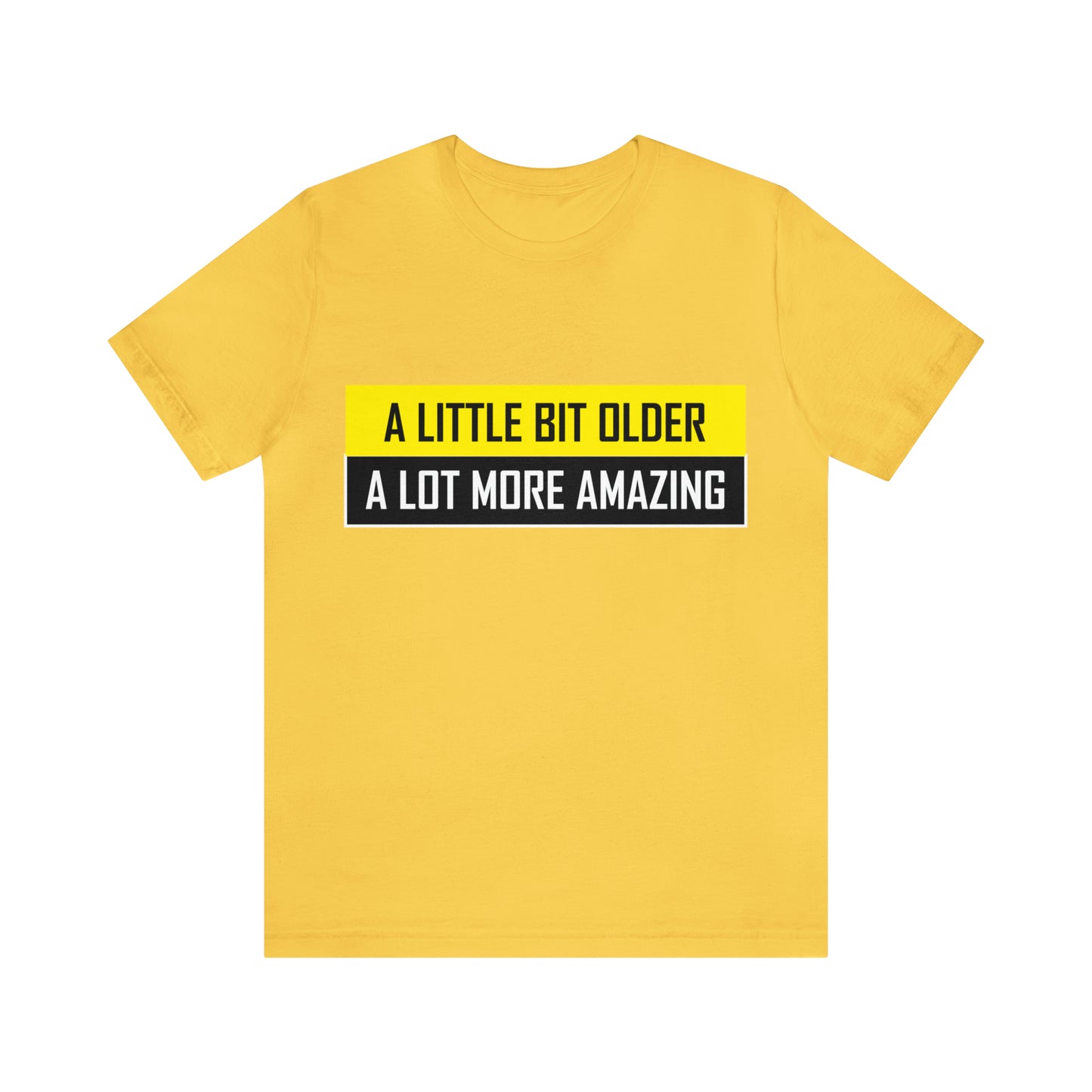 A Little Bit Older A Lot More Amazing - Unisex T-Shirt