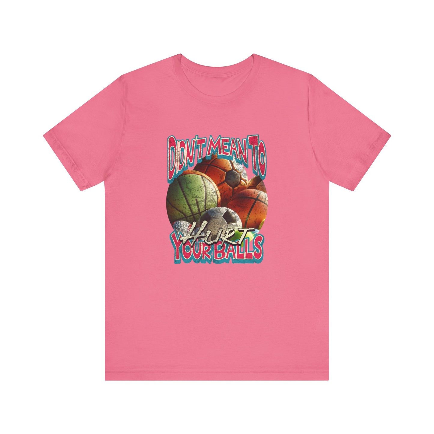 Didn't Mean To Hurt Your Balls - Unisex T-Shirt