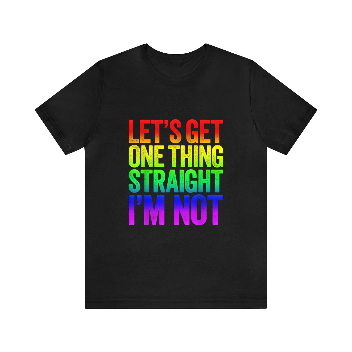 Lets Get One Thing Straight Im Not - Unisex T-Shirt