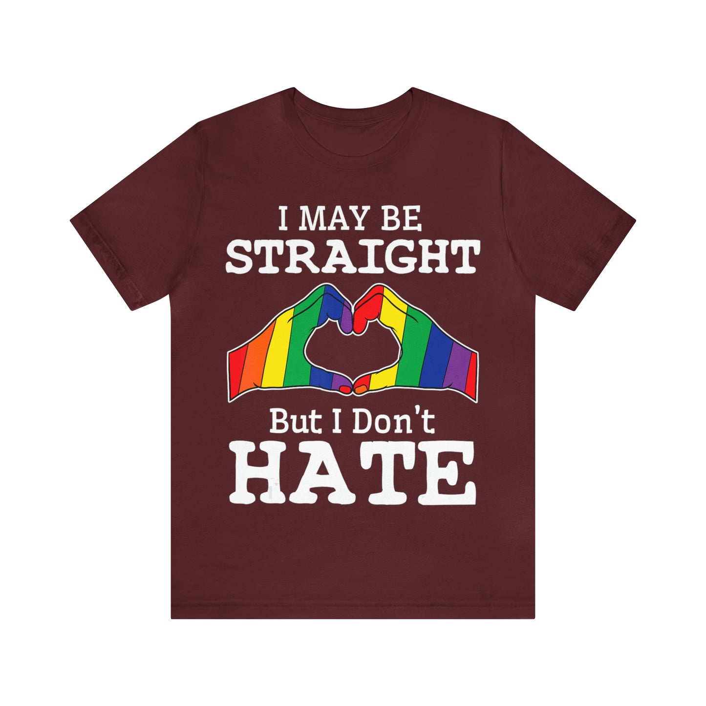 I May Be Straight But I Don't Hate - Unisex T-Shirt