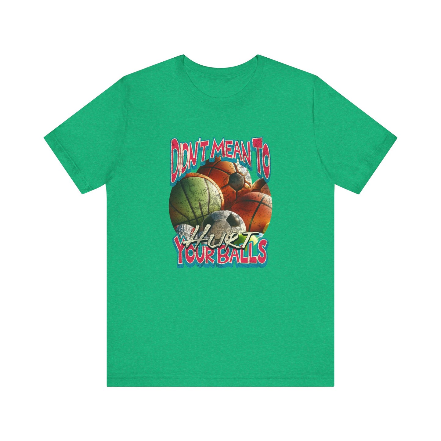 Didn't Mean To Hurt Your Balls - Unisex T-Shirt