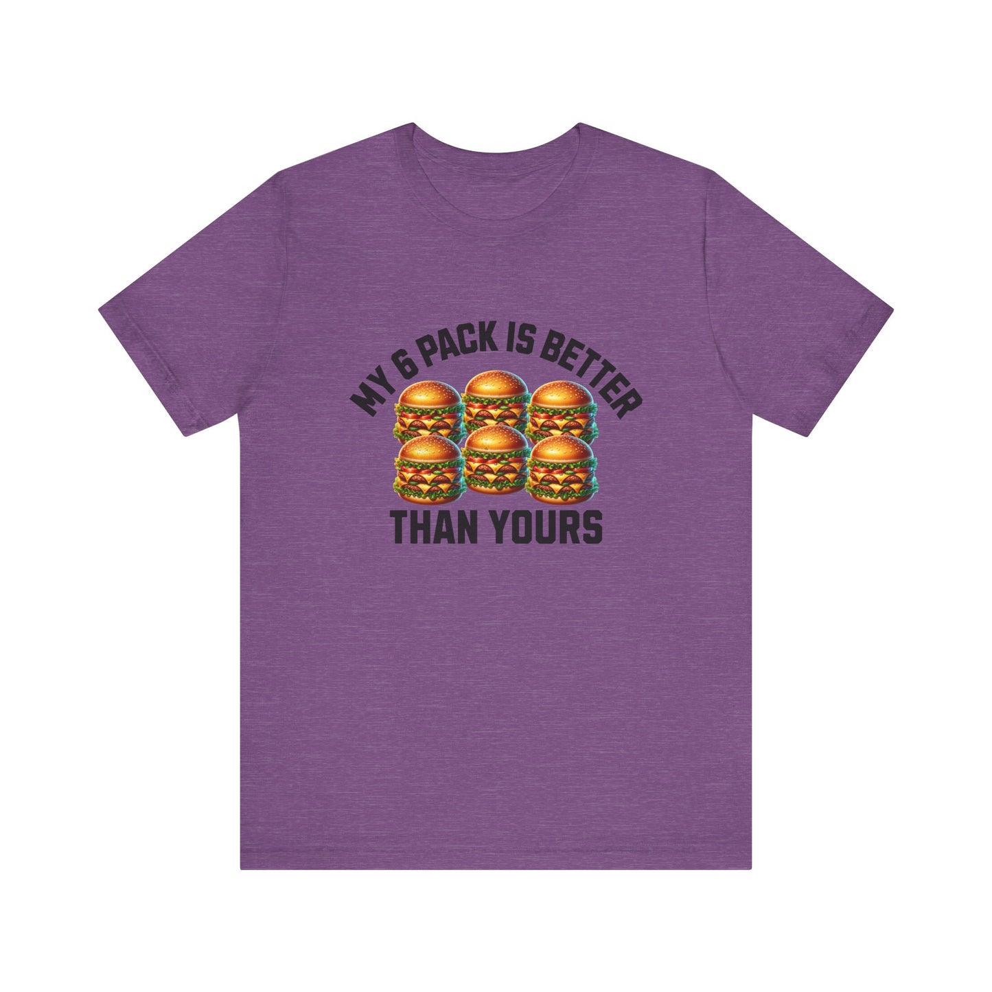 My 6-Pack Is Better Than Yours - Unisex T-Shirt