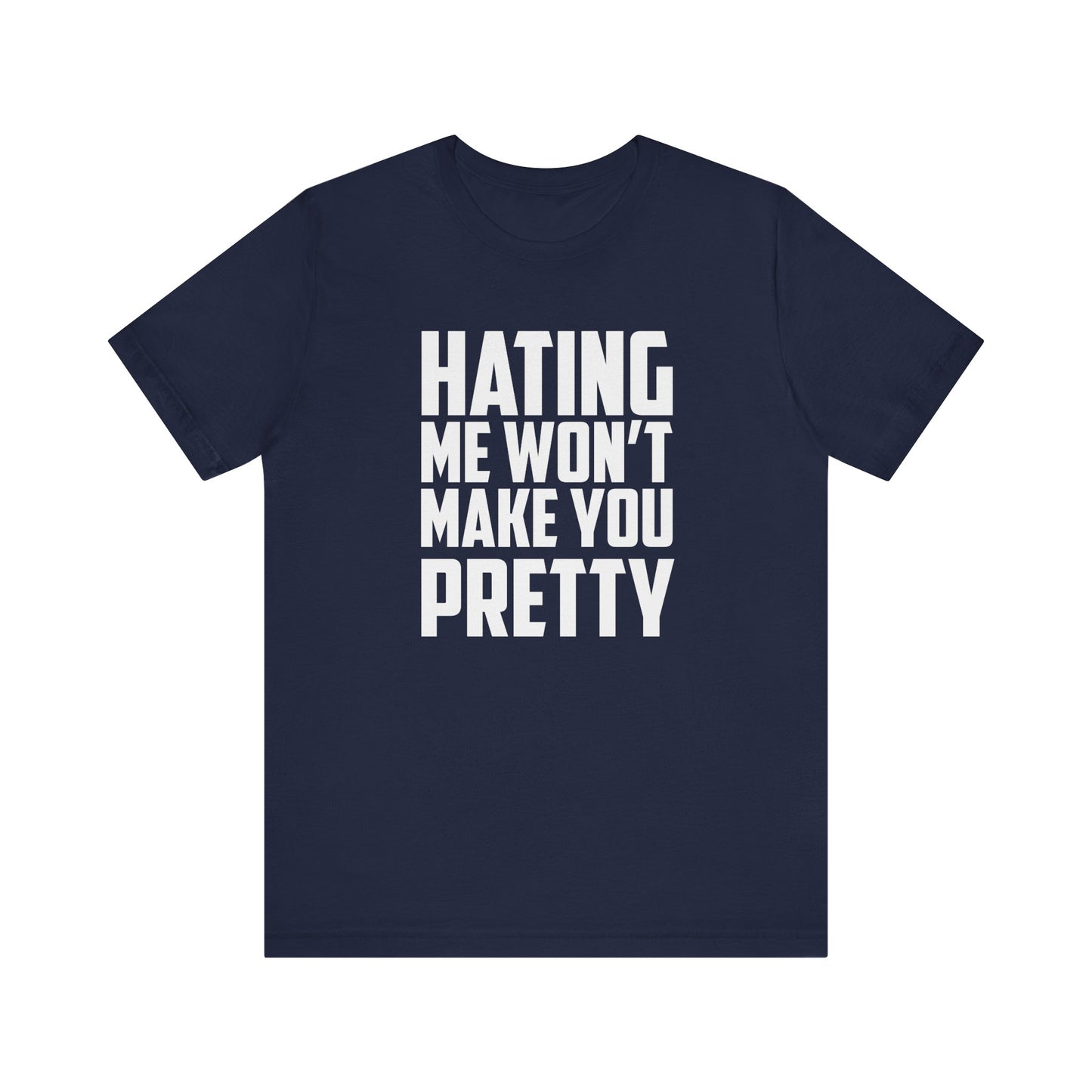 Hating Me Won't Make You Pretty - Unisex T-Shirt
