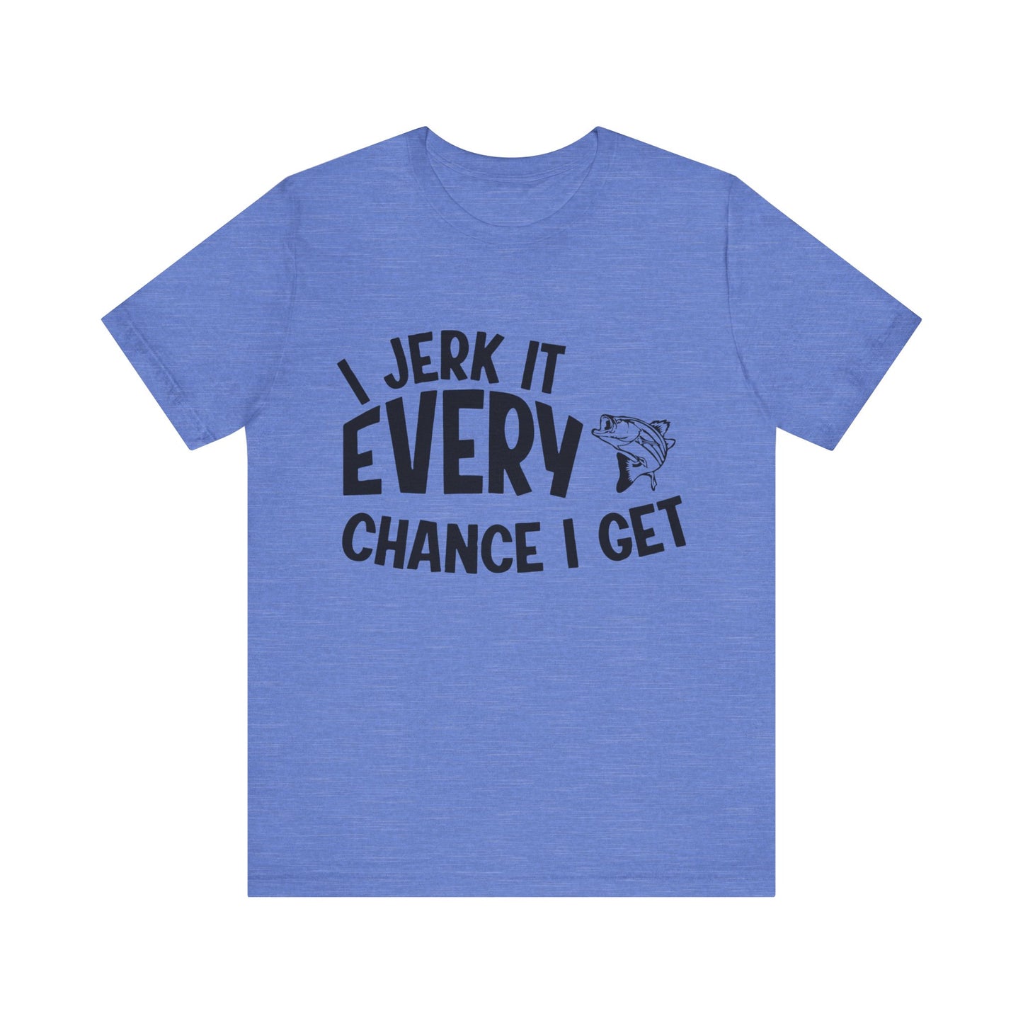 I jerk it every chance I get - Unisex T-Shirt