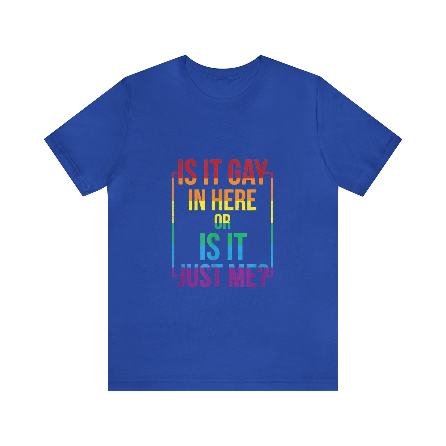 Is It Gay In Here Or Is It Just Me - Unisex T-Shirt