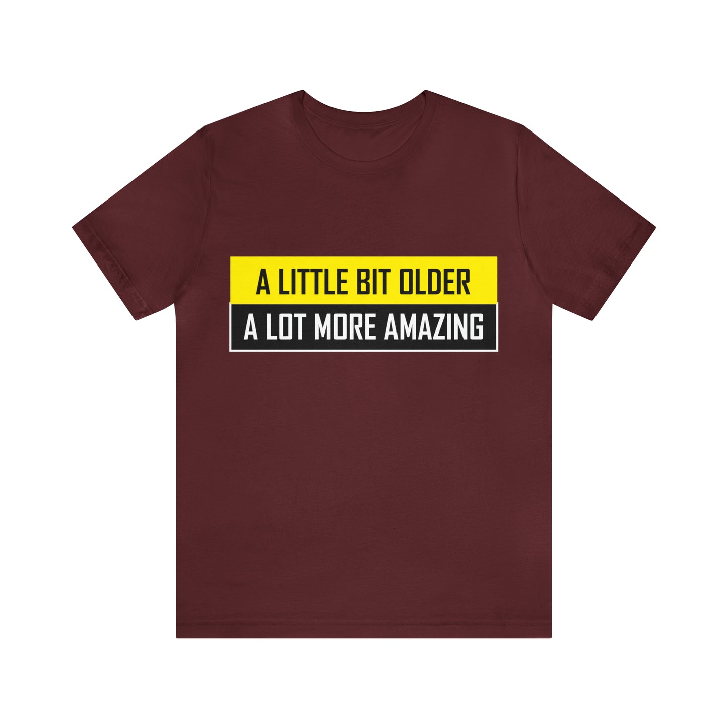 A Little Bit Older A Lot More Amazing - Unisex T-Shirt