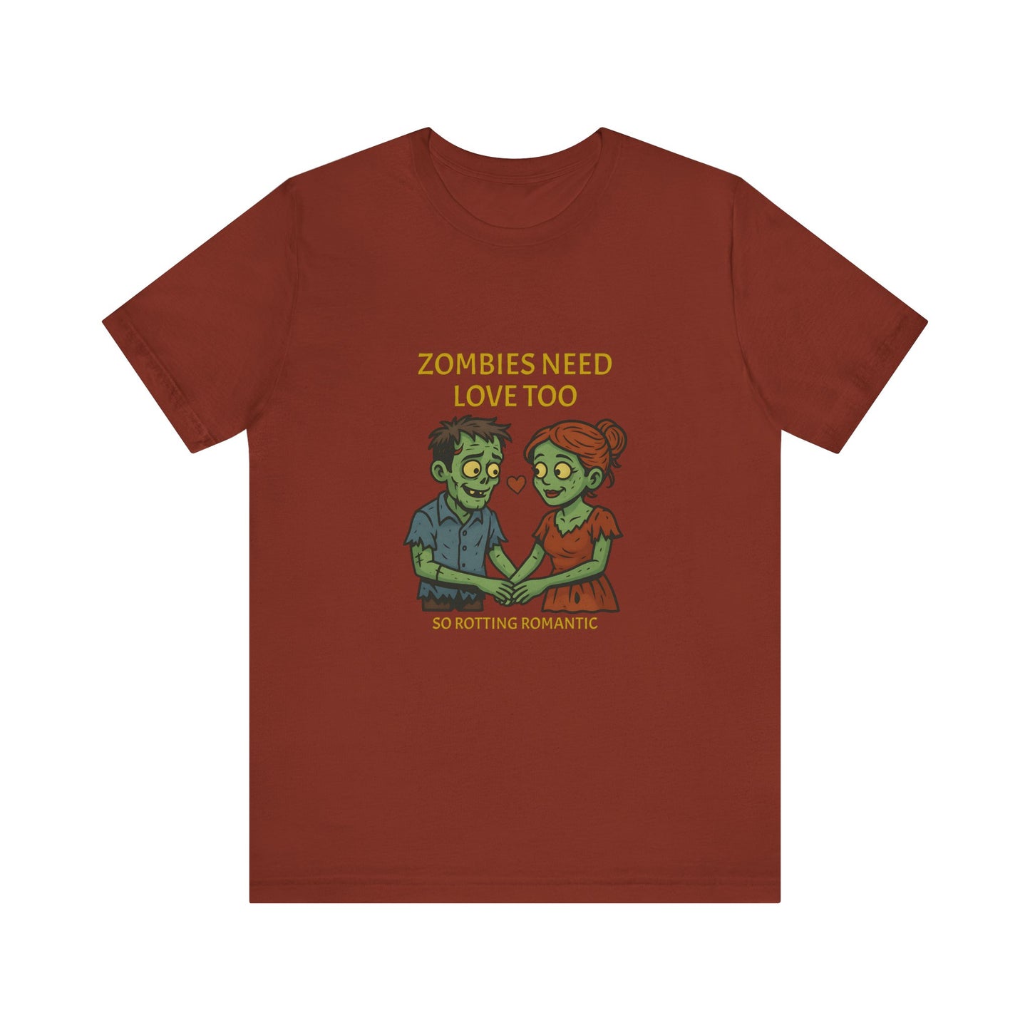Zombies Need Love Too - Unisex T-Shirt